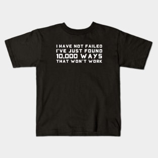 I Have Not Failed. I've Just Found 10,000 Ways That Won't Work white Kids T-Shirt